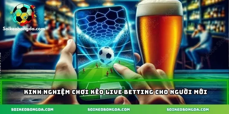 Kinh nghiệm chơi kèo Live Betting