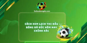 cach-xem-lich-thi-dau-bong-da-duc-chinh-xac