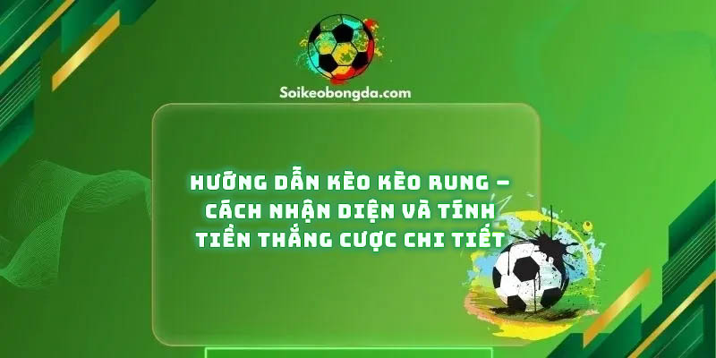 huong-dan-keo-keo-rung-cach-nhan-dien-tinh-tien