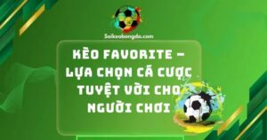 keo favorite lua chon ca cuoc tuyet voi