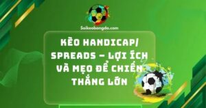 Kèo Handicap/ Spreads – Lợi Ích Và Mẹo Để Chiến Thắng Lớn
