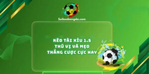 keo tai xiu 1 5 thu vi va meo thang cuoc cuc hay