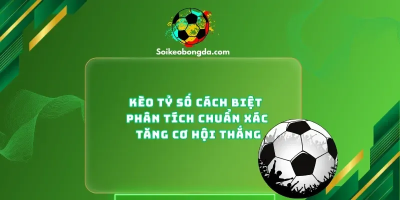 keo ty so cach biet phan tich chuan xac co hoi thang