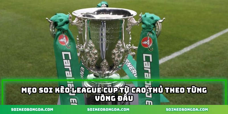 meo-soi-keo-league-cup-tu-cao-thu-theo-tung-vong-dau