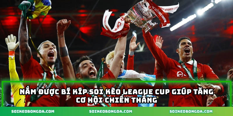 nam-duoc-bi-kip-soi-keo-league-cup-giup-tang-co-hoi-chien-thang