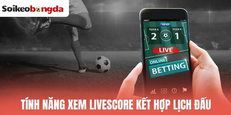 Livescore 62 Tính năng xem livescore kết hợp lịch đấu