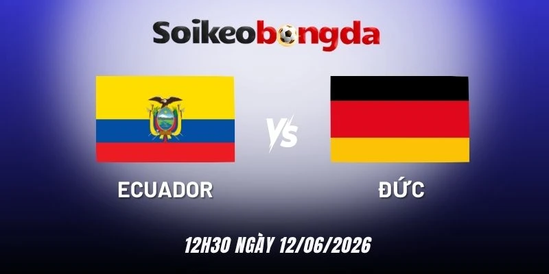 Kèo bóng đá cái Ecuador vs Đức - Bảng E World Cup 03h00 26/06/2026